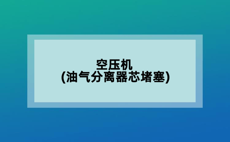 空壓機(jī)(油氣分離器芯堵塞)