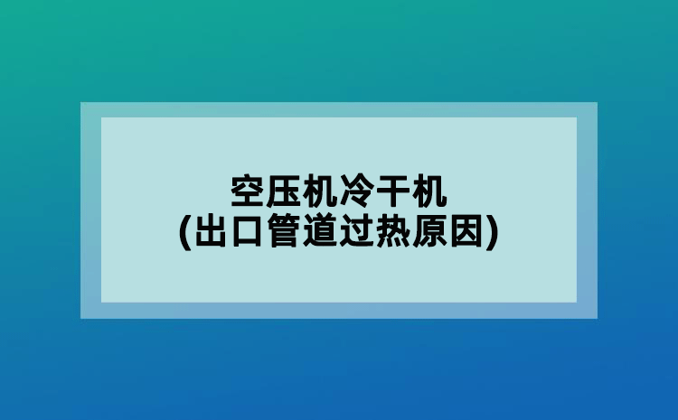 空壓機冷干機(出口管道過熱原因)