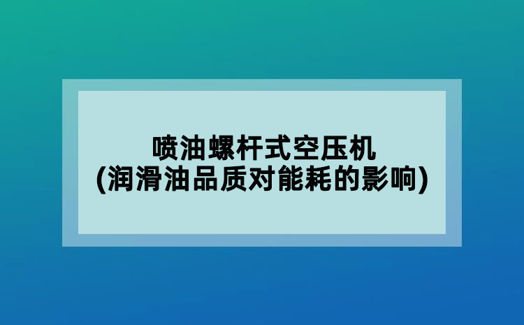 噴油螺桿式空壓機(潤滑油品質對能耗的影響)